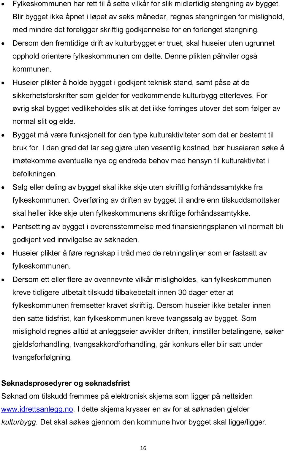 Dersom den fremtidige drift av kulturbygget er truet, skal huseier uten ugrunnet opphold orientere fylkeskommunen om dette. Denne plikten påhviler også kommunen.