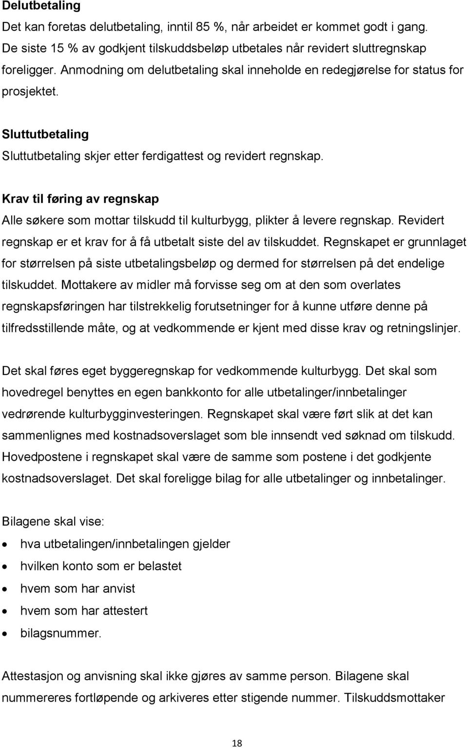 Krav til føring av regnskap Alle søkere som mottar tilskudd til kulturbygg, plikter å levere regnskap. Revidert regnskap er et krav for å få utbetalt siste del av tilskuddet.