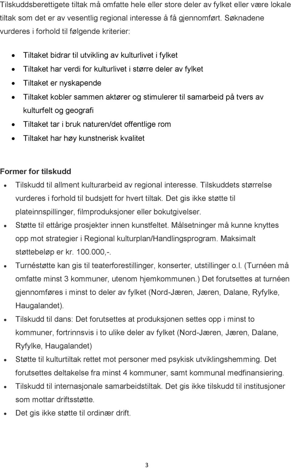 kobler sammen aktører og stimulerer til samarbeid på tvers av kulturfelt og geografi Tiltaket tar i bruk naturen/det offentlige rom Tiltaket har høy kunstnerisk kvalitet Former for tilskudd Tilskudd