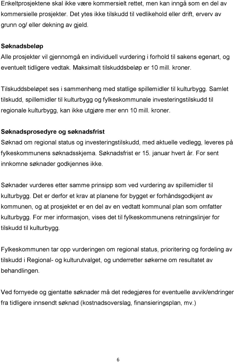 Søknadsbeløp Alle prosjekter vil gjennomgå en individuell vurdering i forhold til sakens egenart, og eventuelt tidligere vedtak. Maksimalt tilskuddsbeløp er 10 mill. kroner.