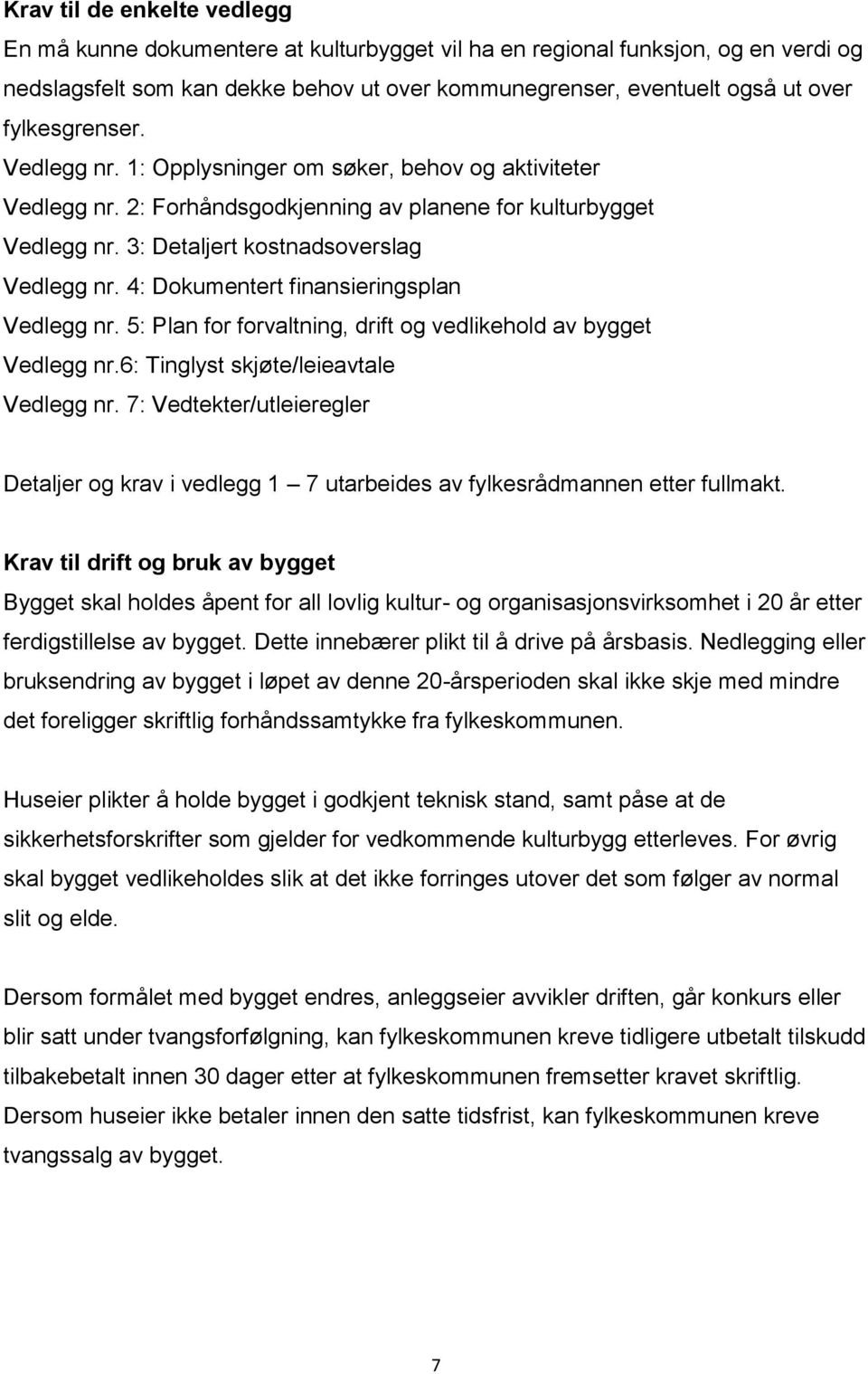 4: Dokumentert finansieringsplan Vedlegg nr. 5: Plan for forvaltning, drift og vedlikehold av bygget Vedlegg nr.6: Tinglyst skjøte/leieavtale Vedlegg nr.