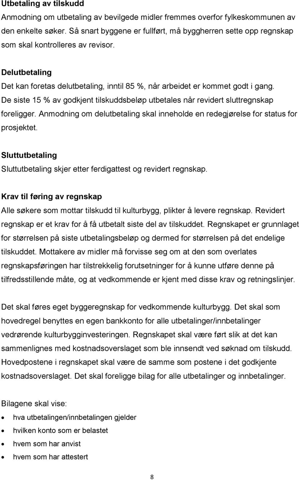 De siste 15 % av godkjent tilskuddsbeløp utbetales når revidert sluttregnskap foreligger. Anmodning om delutbetaling skal inneholde en redegjørelse for status for prosjektet.