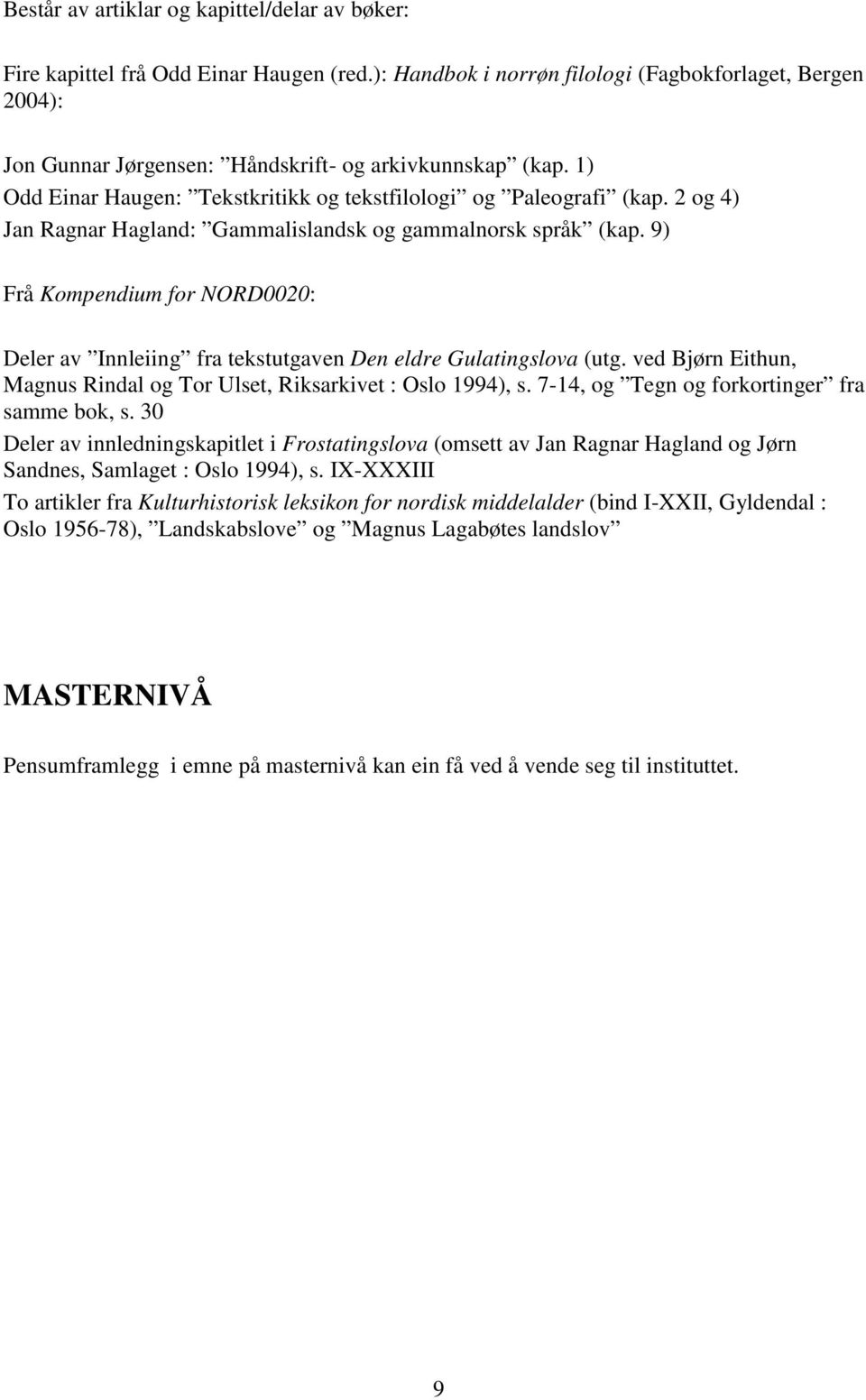 2 og 4) Jan Ragnar Hagland: Gammalislandsk og gammalnorsk språk (kap. 9) Frå Kompendium for NORD0020: Deler av Innleiing fra tekstutgaven Den eldre Gulatingslova (utg.