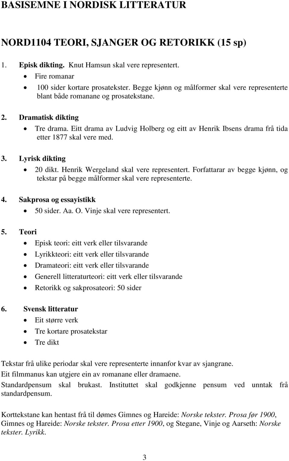 Eitt drama av Ludvig Holberg og eitt av Henrik Ibsens drama frå tida etter 1877 skal vere med. 3. Lyrisk dikting 20 dikt. Henrik Wergeland skal vere representert.