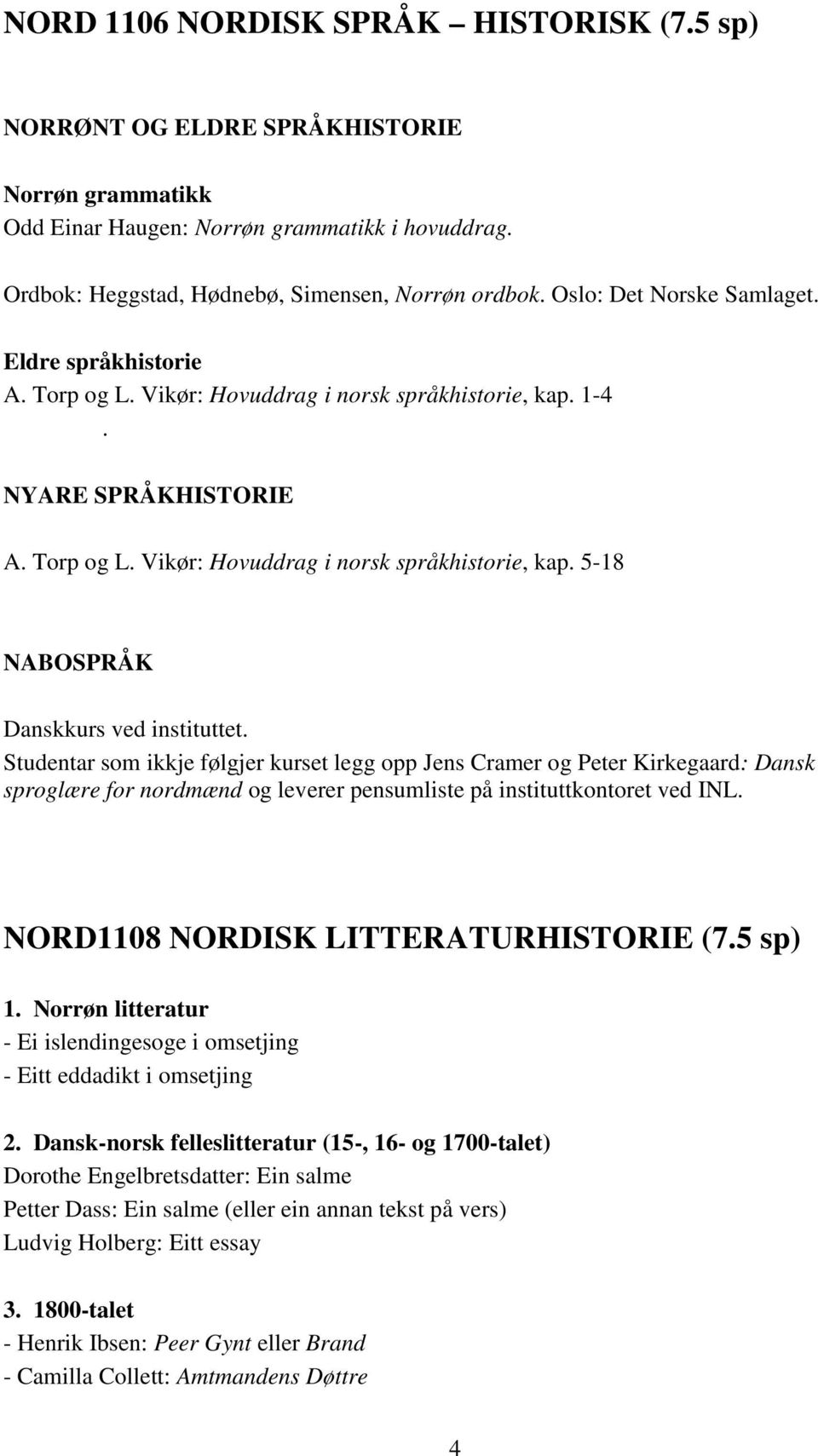 Studentar som ikkje følgjer kurset legg opp Jens Cramer og Peter Kirkegaard: Dansk sproglære for nordmænd og leverer pensumliste på instituttkontoret ved INL. NORD1108 NORDISK LITTERATURHISTORIE (7.