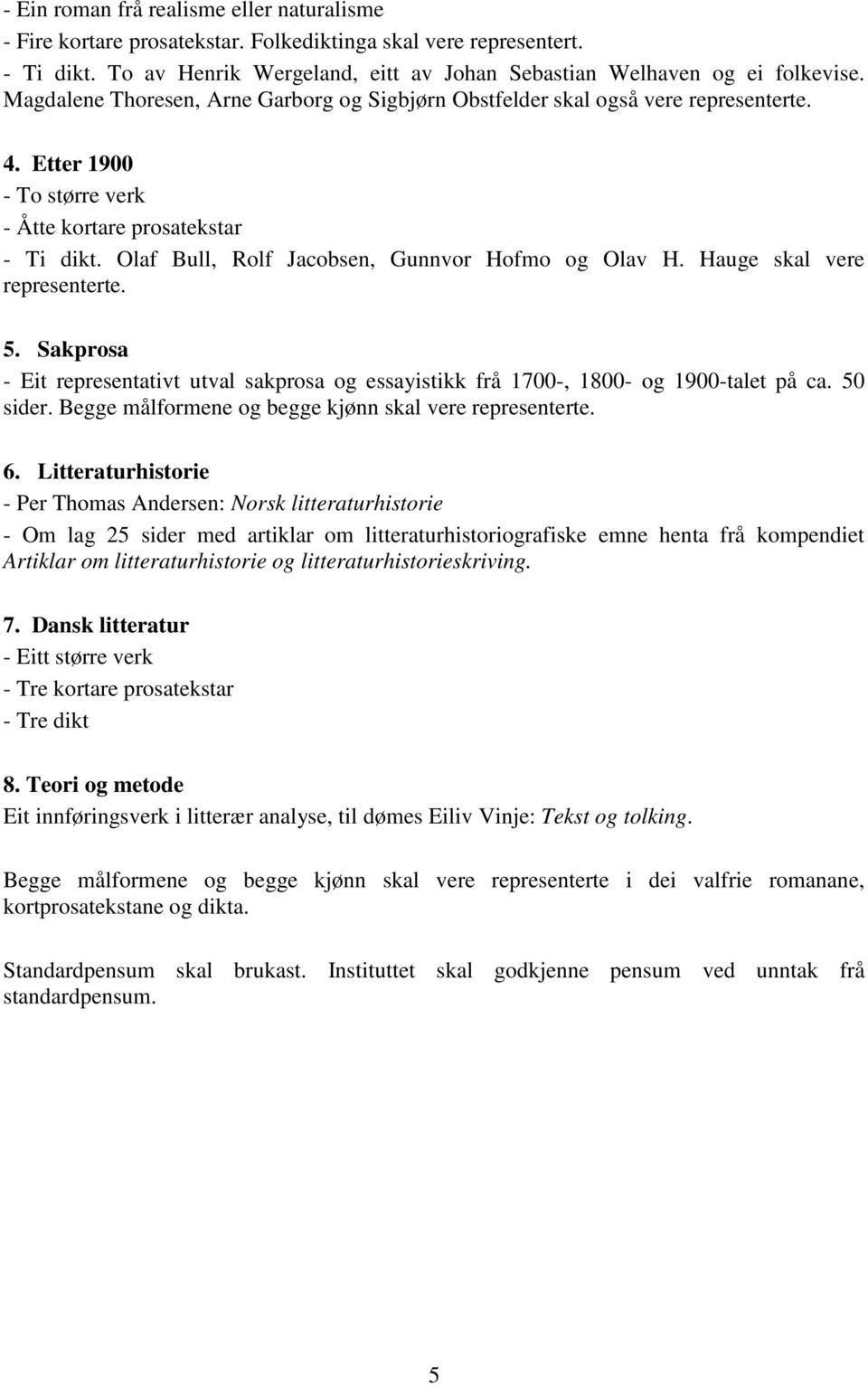 Olaf Bull, Rolf Jacobsen, Gunnvor Hofmo og Olav H. Hauge skal vere representerte. 5. Sakprosa - Eit representativt utval sakprosa og essayistikk frå 1700-, 1800- og 1900-talet på ca. 50 sider.