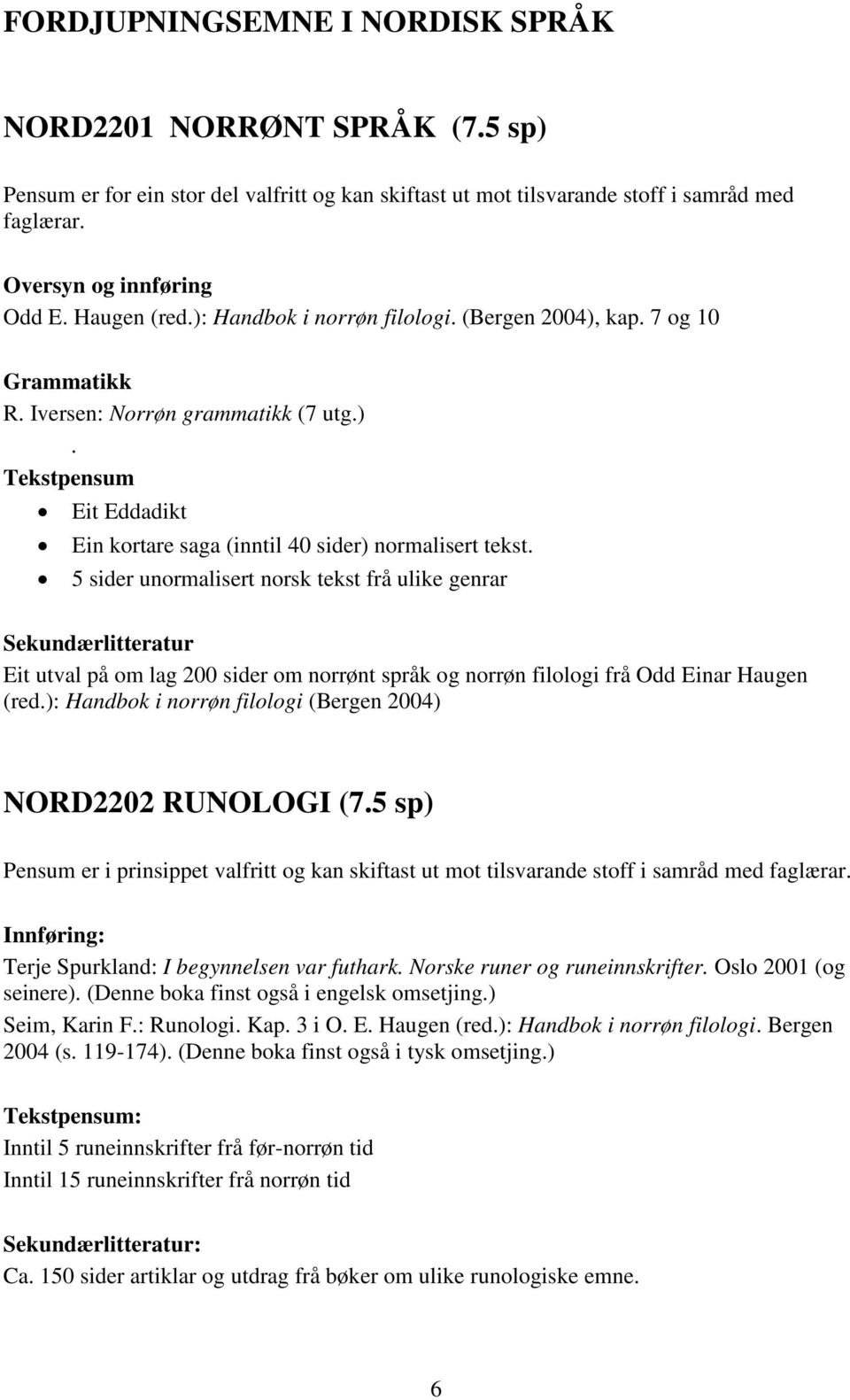 5 sider unormalisert norsk tekst frå ulike genrar Sekundærlitteratur Eit utval på om lag 200 sider om norrønt språk og norrøn filologi frå Odd Einar Haugen (red.