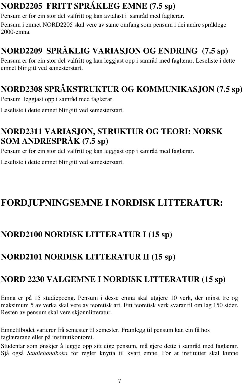 5 sp) Pensum er for ein stor del valfritt og kan leggjast opp i samråd med faglærar. Leseliste i dette emnet blir gitt ved semesterstart. NORD2308 SPRÅKSTRUKTUR OG KOMMUNIKASJON (7.