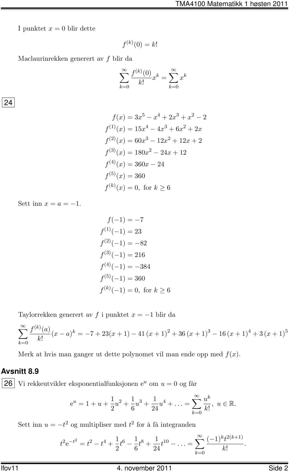 f( ) = 7 f () ( ) = 23 f (2) ( ) = 82 f (3) ( ) = 26 f (4) ( ) = 384 f (5) ( ) = 360 f (k) ( ) = 0, for k 6 Taylorrekken generert av f i punktet x = blir da f (k) (a) (x a) k = 7 + 23(x + ) 4 (x + )