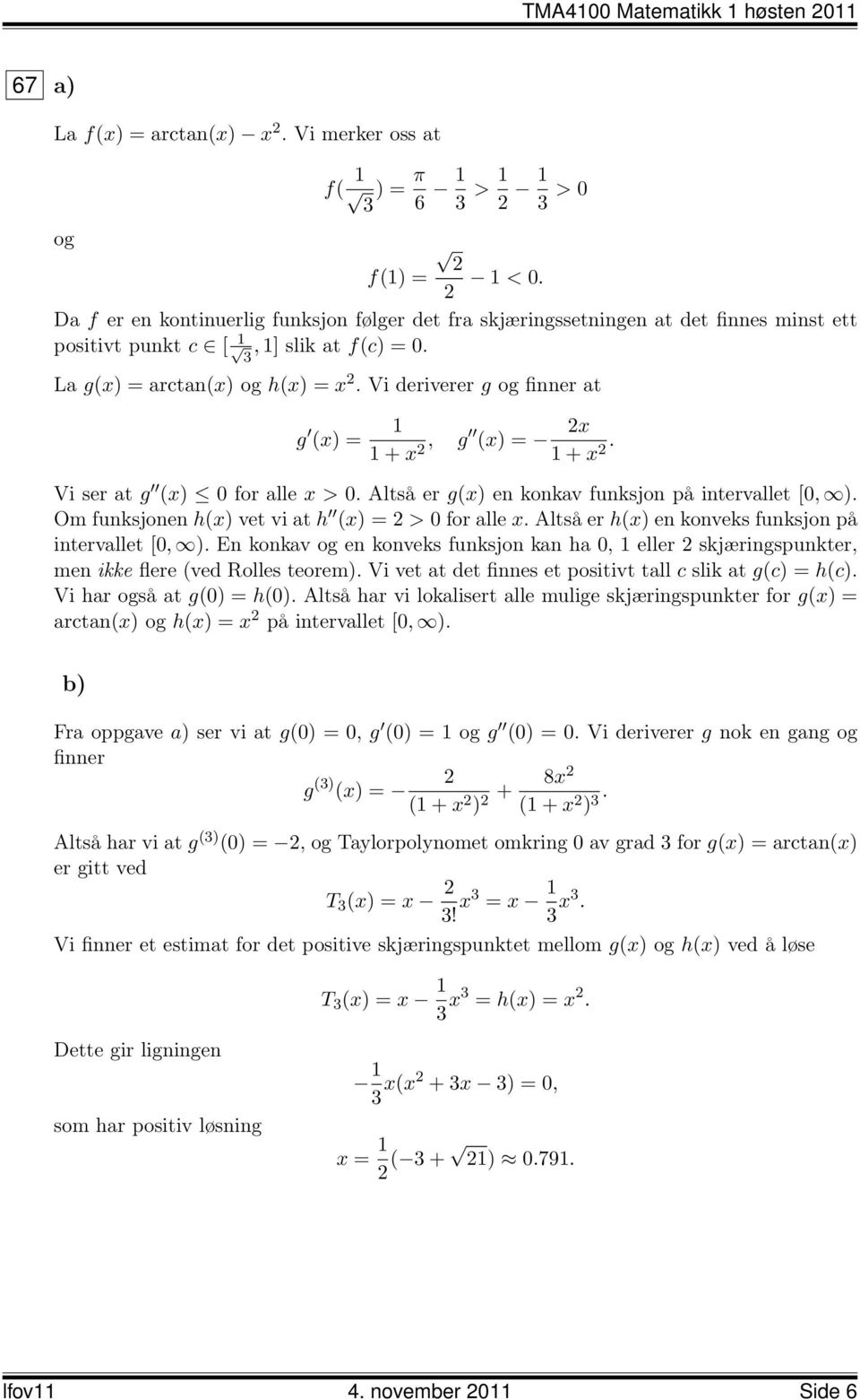 Vi deriverer g og finner at g (x) = + x 2, g (x) = 2x + x 2. Vi ser at g (x) 0 for alle x > 0. Altså er g(x) en konkav funksjon på intervallet [0, ).