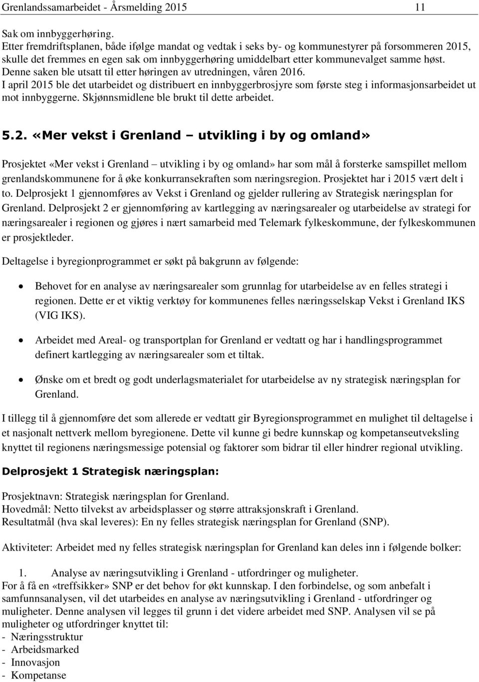 Denne saken ble utsatt til etter høringen av utredningen, våren 2016. I april 2015 ble det utarbeidet og distribuert en innbyggerbrosjyre som første steg i informasjonsarbeidet ut mot innbyggerne.