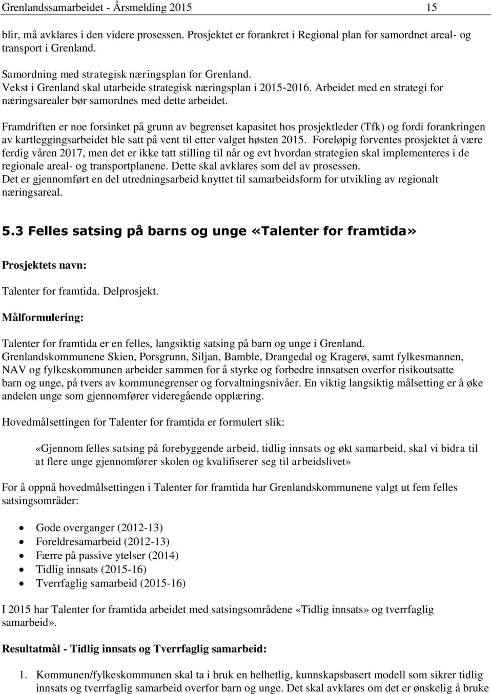 Framdriften er noe forsinket på grunn av begrenset kapasitet hos prosjektleder (Tfk) og fordi forankringen av kartleggingsarbeidet ble satt på vent til etter valget høsten 2015.