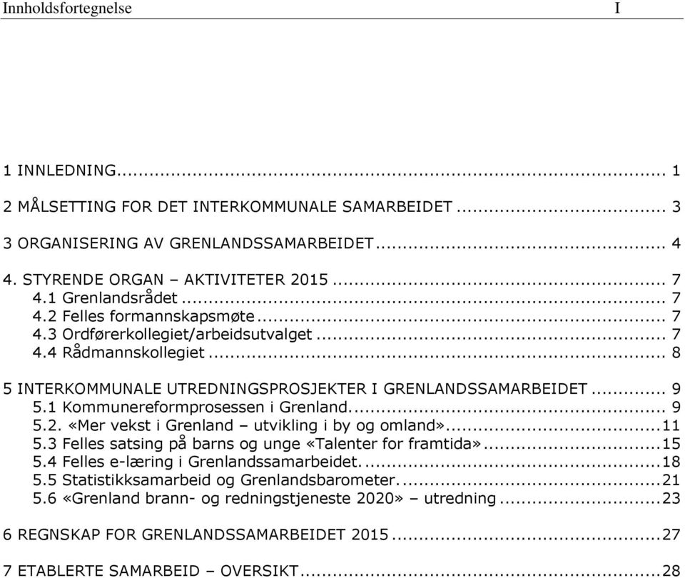 1 Kommunereformprosessen i Grenland.... 9 5.2. «Mer vekst i Grenland utvikling i by og omland»... 11 5.3 Felles satsing på barns og unge «Talenter for framtida»... 15 5.