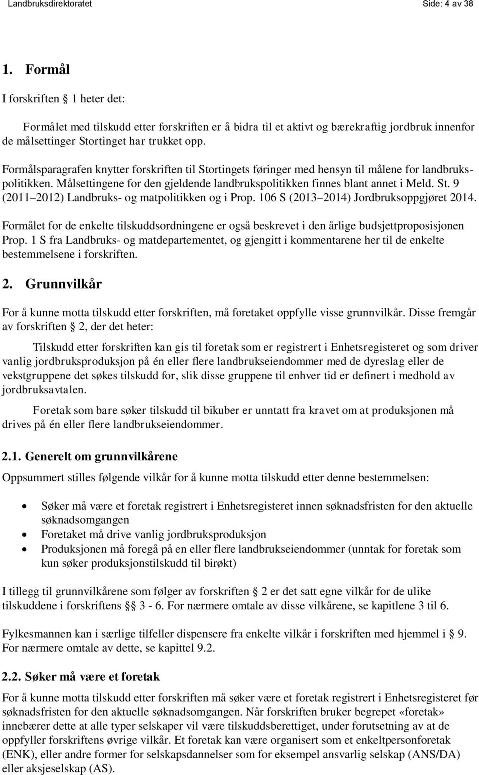 Formålsparagrafen knytter forskriften til Stortingets føringer med hensyn til målene for landbrukspolitikken. Målsettingene for den gjeldende landbrukspolitikken finnes blant annet i Meld. St. 9 (2011 2012) Landbruks- og matpolitikken og i Prop.