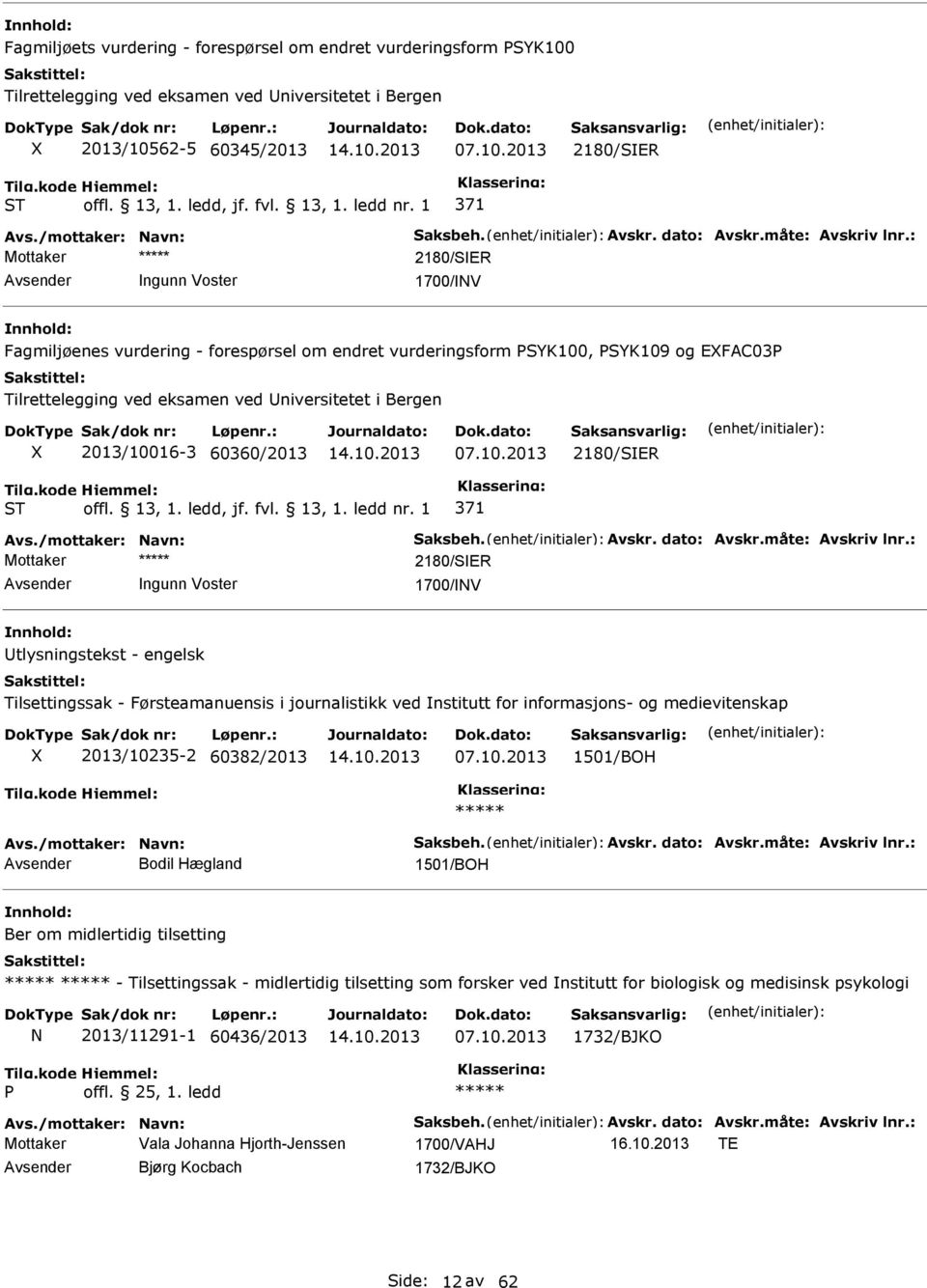 : Mottaker 2180/SER ngunn Voster 1700/NV Fagmiljøenes vurdering - forespørsel om endret vurderingsform SYK100, SYK109 og EFAC03 Tilrettelegging ved eksamen ved 2013/10016-3 60360/2013 07.10.2013 2180/SER ST 371 Avs.