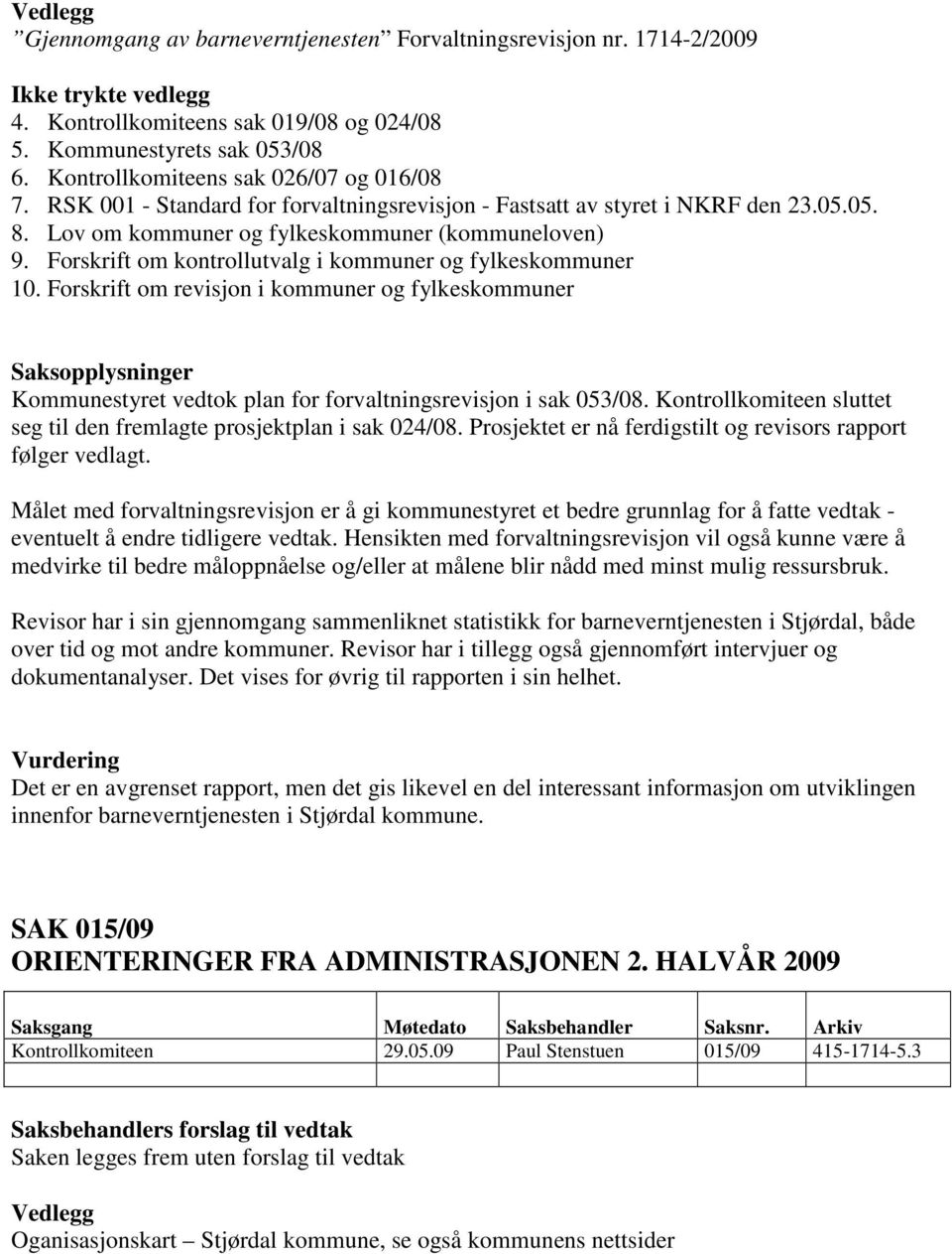 Forskrift om kontrollutvalg i kommuner og fylkeskommuner 10. Forskrift om revisjon i kommuner og fylkeskommuner Saksopplysninger Kommunestyret vedtok plan for forvaltningsrevisjon i sak 053/08.