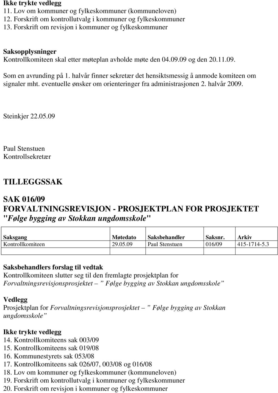 halvår finner sekretær det hensiktsmessig å anmode komiteen om signaler mht. eventuelle ønsker om orienteringer fra administrasjonen 2. halvår 2009. Steinkjer 22.05.