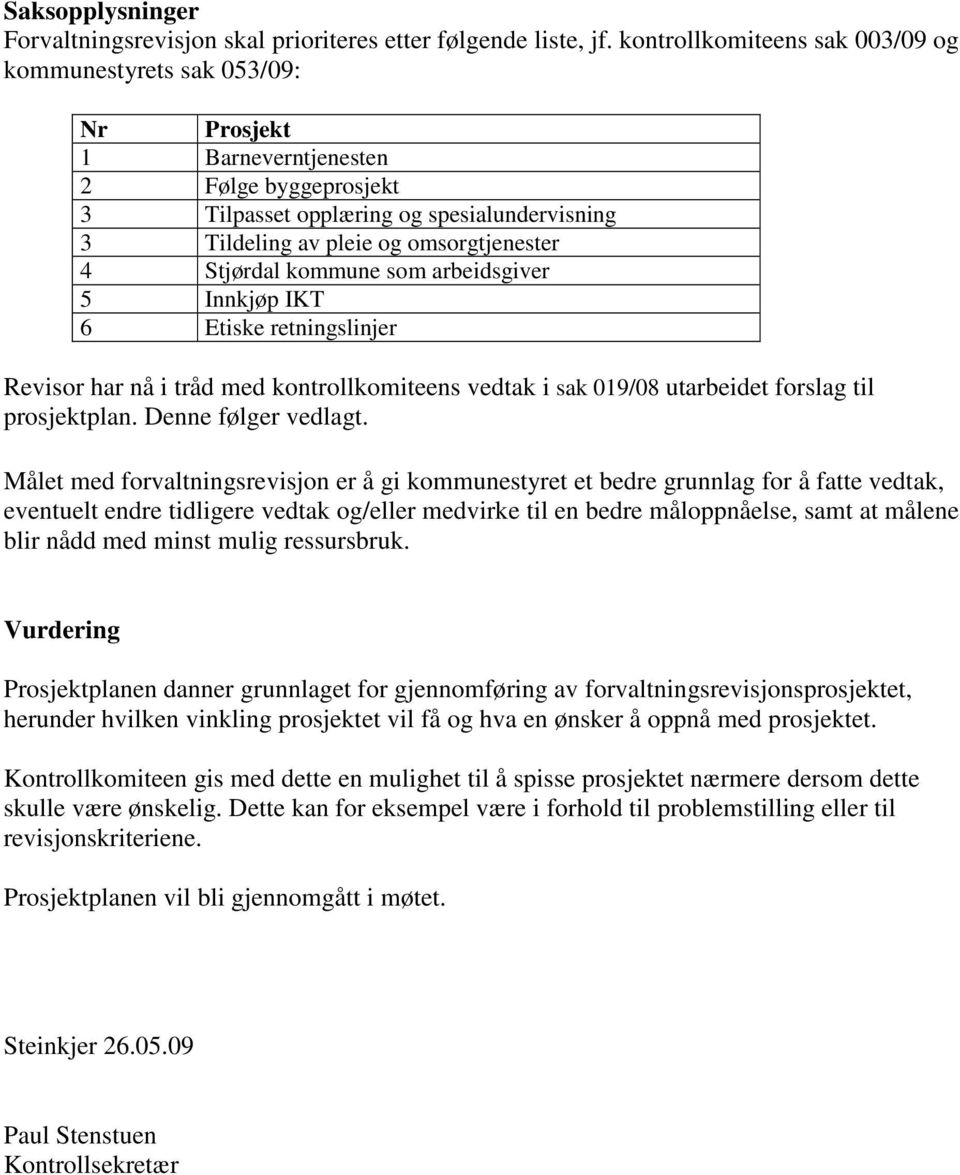 4 Stjørdal kommune som arbeidsgiver 5 Innkjøp IKT 6 Etiske retningslinjer Revisor har nå i tråd med kontrollkomiteens vedtak i sak 019/08 utarbeidet forslag til prosjektplan. Denne følger vedlagt.