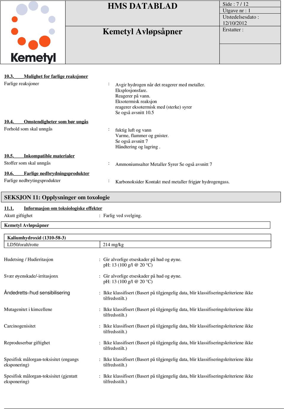 Se også avsnitt 7 Håndtering og lagring. 10.5. Inkompatible materialer Stoffer som skal unngås : Ammoniumsalter Metaller Syrer Se også avsnitt 7 10.6.