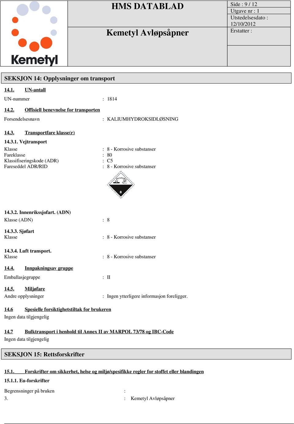 (ADN) Klasse (ADN) : 8 14.3.3. Sjøfart Klasse 14.3.4. Luft transport. Klasse 14.4. Innpakningsav gruppe Emballasjegruppe 14.5.