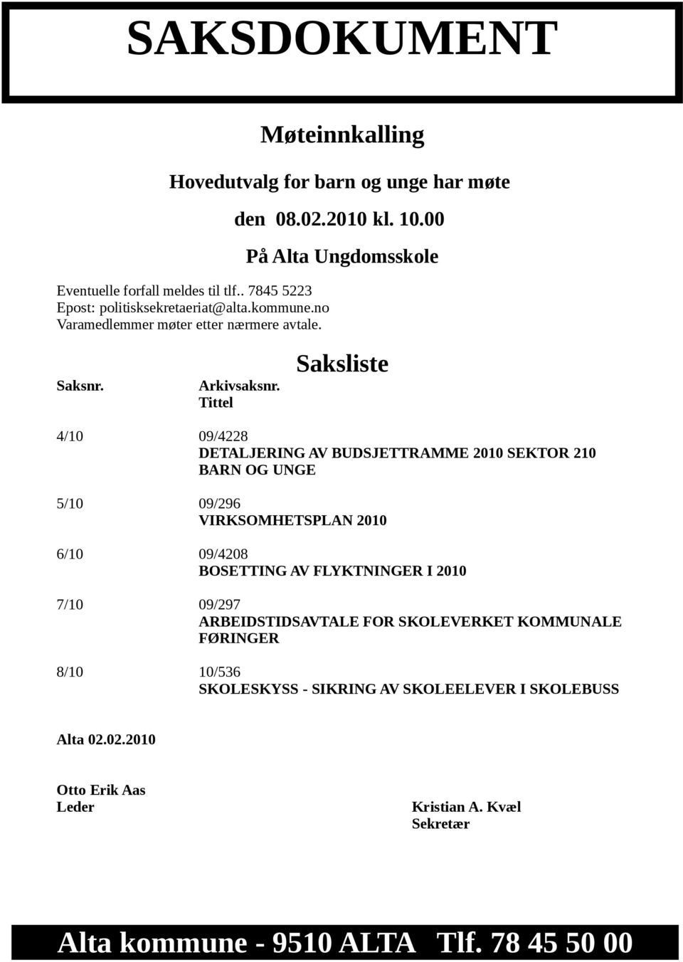 Tittel Saksliste 4/10 09/4228 DETALJERING AV BUDSJETTRAMME 2010 SEKTOR 210 BARN OG UNGE 5/10 09/296 VIRKSOMHETSPLAN 2010 6/10 09/4208 BOSETTING AV FLYKTNINGER I