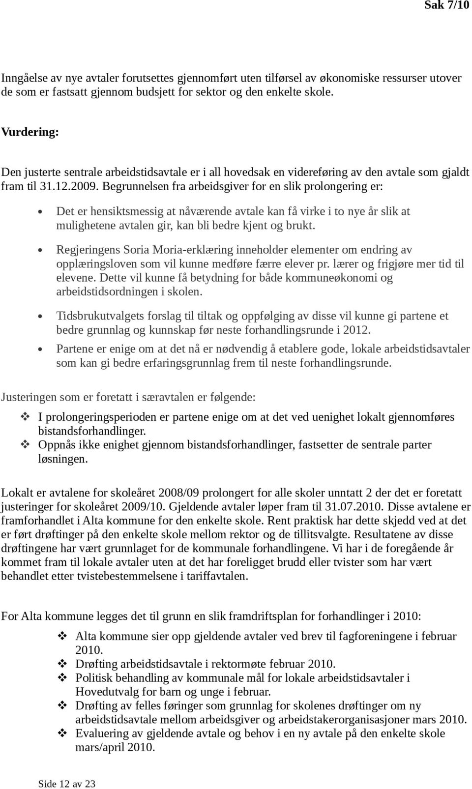 Begrunnelsen fra arbeidsgiver for en slik prolongering er: Det er hensiktsmessig at nåværende avtale kan få virke i to nye år slik at mulighetene avtalen gir, kan bli bedre kjent og brukt.