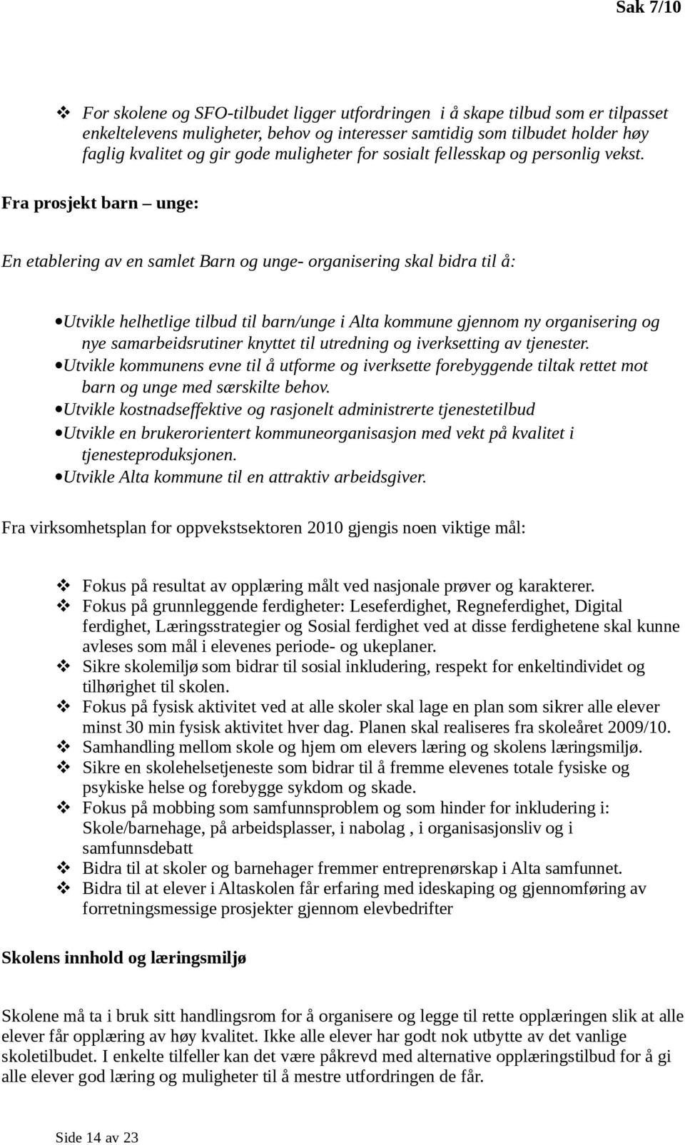 Fra prosjekt barn unge: En etablering av en samlet Barn og unge- organisering skal bidra til å: Utvikle helhetlige tilbud til barn/unge i Alta kommune gjennom ny organisering og nye samarbeidsrutiner