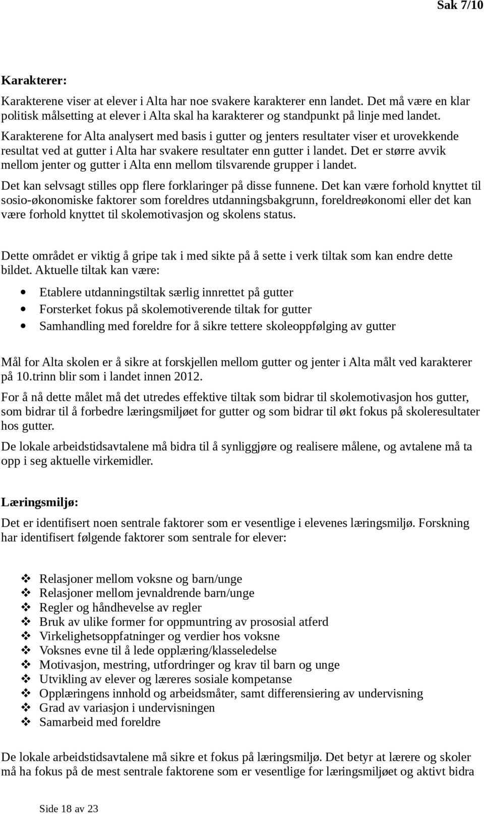 Karakterene for Alta analysert med basis i gutter og jenters resultater viser et urovekkende resultat ved at gutter i Alta har svakere resultater enn gutter i landet.