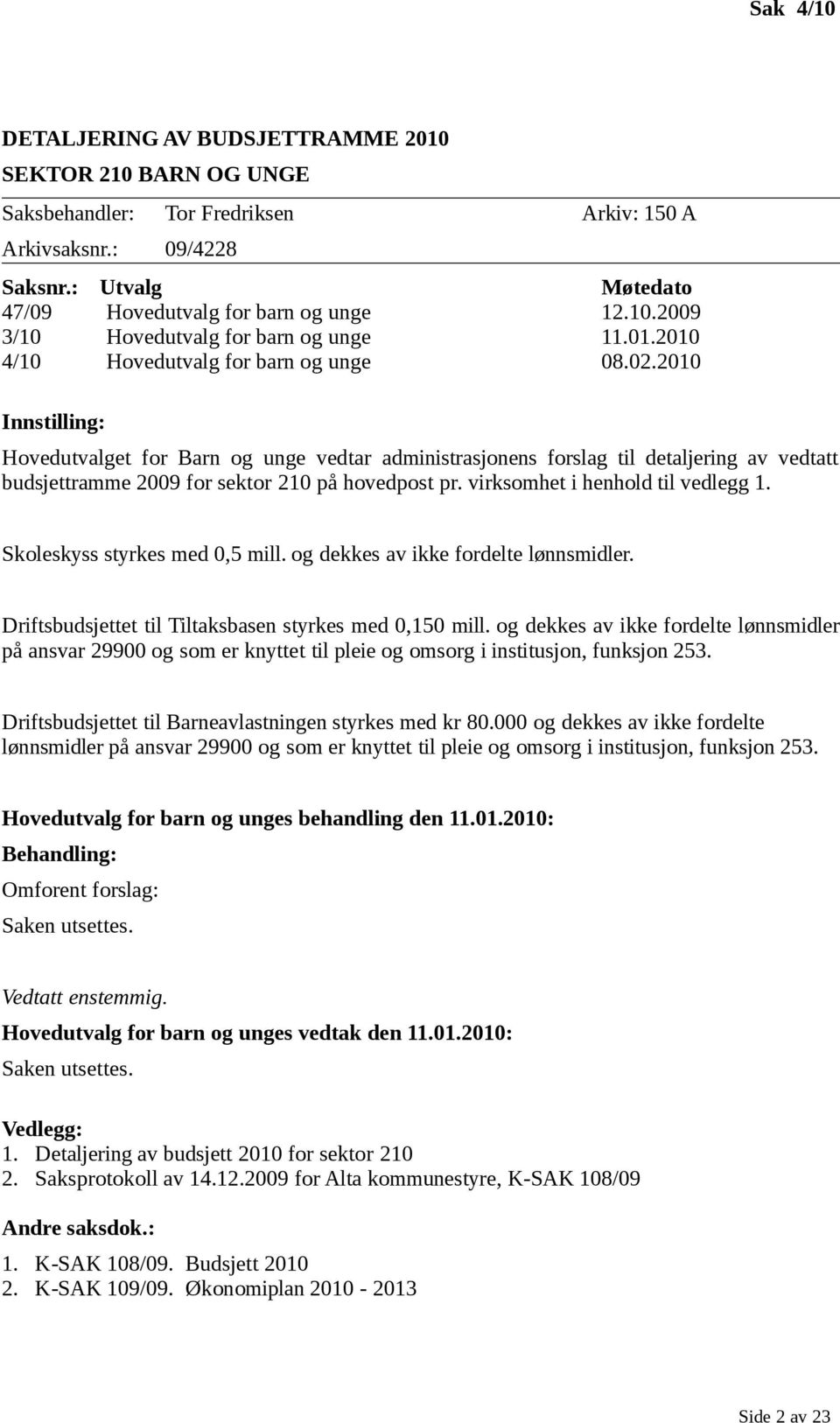 2010 Innstilling: Hovedutvalget for Barn og unge vedtar administrasjonens forslag til detaljering av vedtatt budsjettramme 2009 for sektor 210 på hovedpost pr. virksomhet i henhold til vedlegg 1.