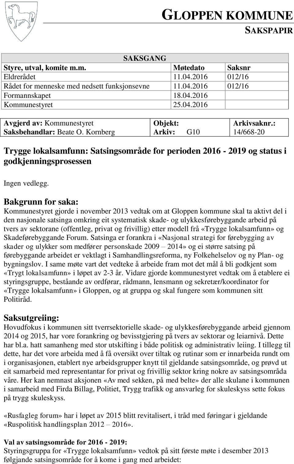 : 14/668-20 Trygge lokalsamfunn: Satsingsområde for perioden 2016-2019 og status i godkjenningsprosessen Ingen vedlegg.