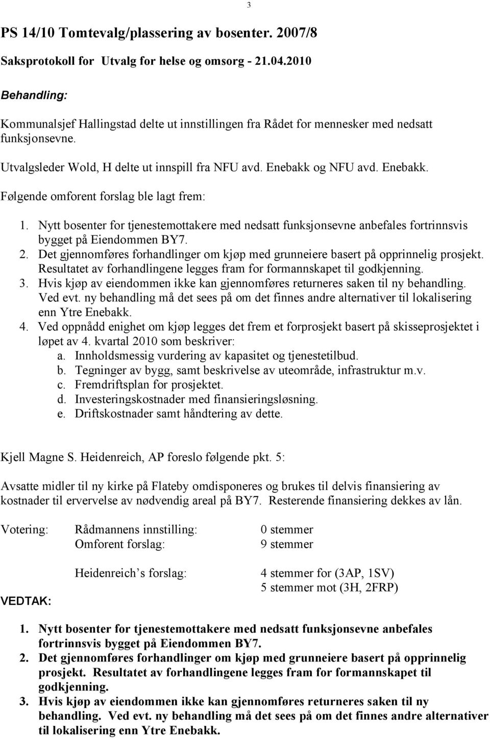 Nytt bosenter for tjenestemottakere med nedsatt funksjonsevne anbefales fortrinnsvis bygget på Eiendommen BY7. 2. Det gjennomføres forhandlinger om kjøp med grunneiere basert på opprinnelig prosjekt.