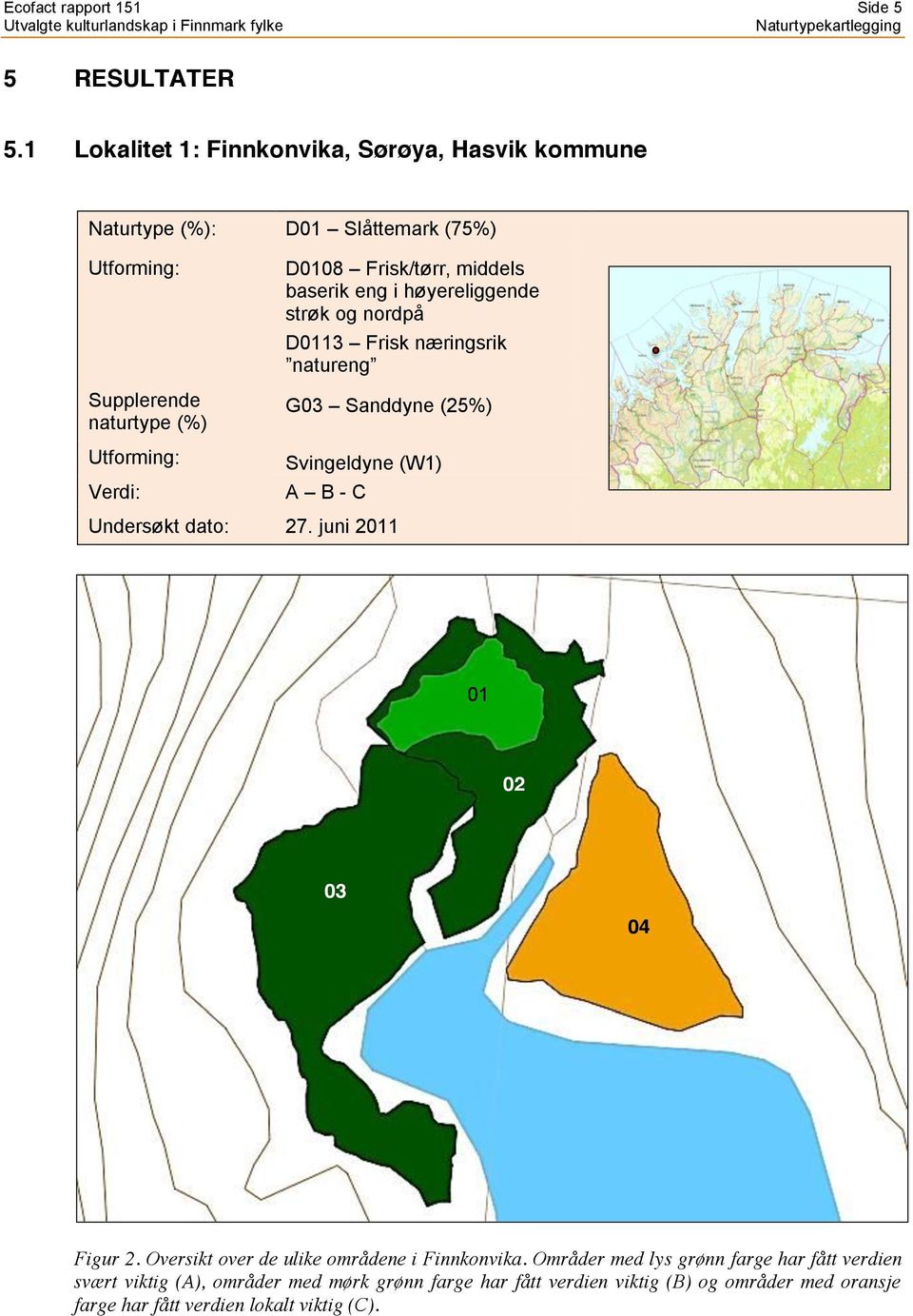 Frisk/tørr, middels baserik eng i høyereliggende strøk og nordpå D0113 Frisk næringsrik natureng G03 Sanddyne (25%) Svingeldyne (W1) A B - C Undersøkt