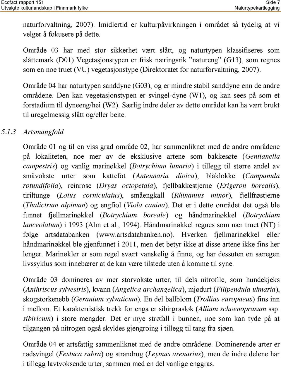 (Direktoratet for naturforvaltning, 2007). Område 04 har naturtypen sanddyne (G03), og er mindre stabil sanddyne enn de andre områdene.