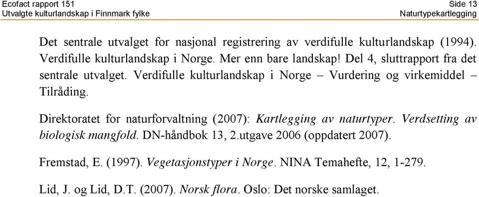 Verdifulle kulturlandskap i Norge Vurdering og virkemiddel Tilråding. Direktoratet for naturforvaltning (2007): Kartlegging av naturtyper.