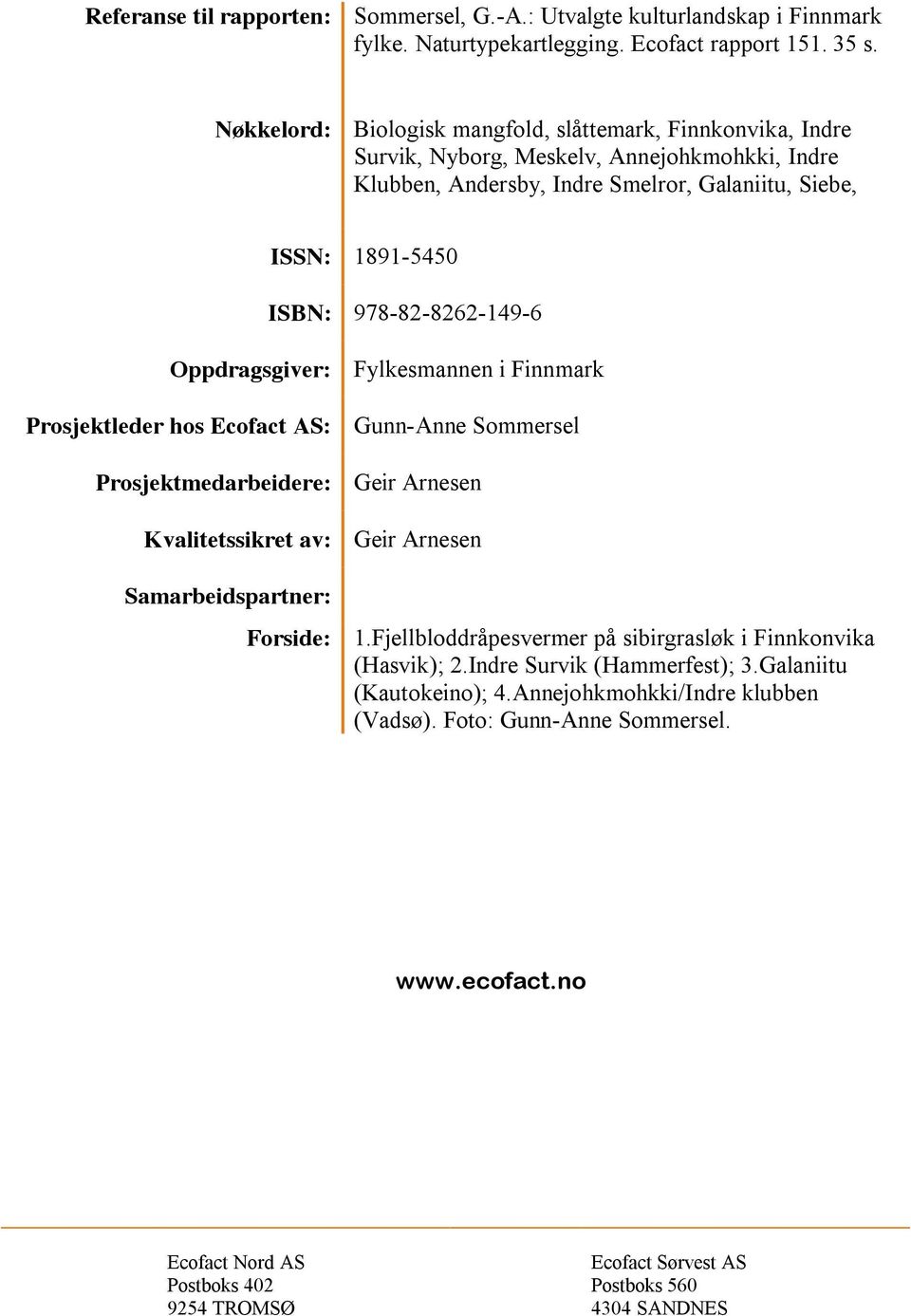 978-82-8262-149-6 Oppdragsgiver: Fylkesmannen i Finnmark Prosjektleder hos Ecofact AS: Gunn-Anne Sommersel Prosjektmedarbeidere: Geir Arnesen Kvalitetssikret av: Geir Arnesen Samarbeidspartner: