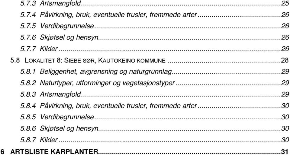 8.2 Naturtyper, utforminger og vegetasjonstyper... 29 5.8.3 Artsmangfold... 29 5.8.4 Påvirkning, bruk, eventuelle trusler, fremmede arter.