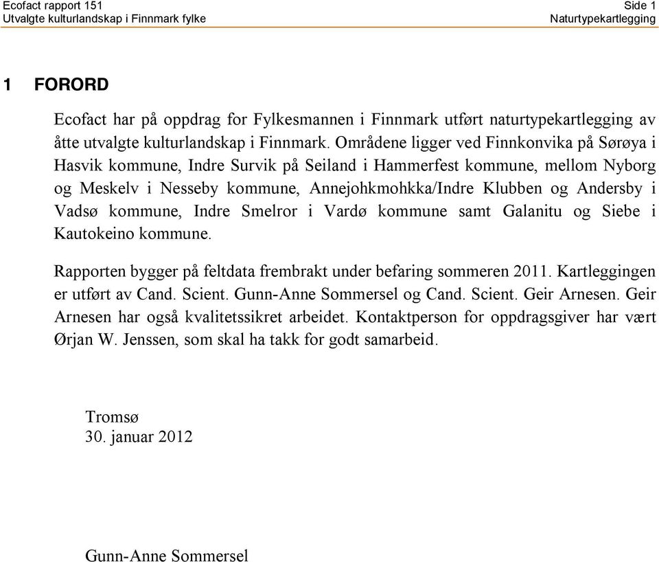 Vadsø kommune, Indre Smelror i Vardø kommune samt Galanitu og Siebe i Kautokeino kommune. Rapporten bygger på feltdata frembrakt under befaring sommeren 2011. Kartleggingen er utført av Cand.