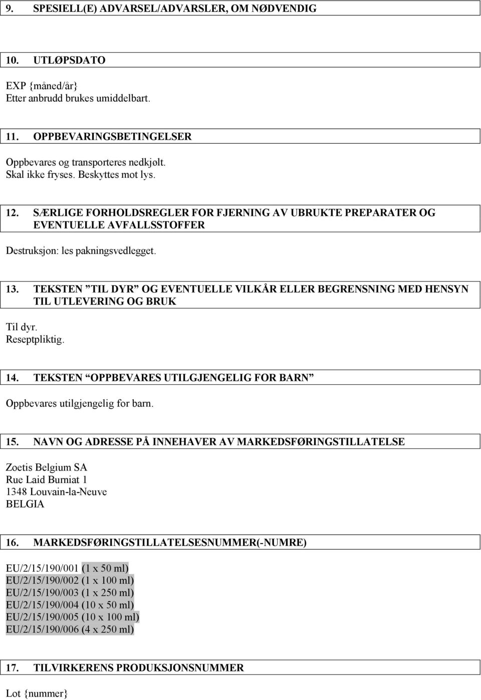 TEKSTEN TIL DYR OG EVENTUELLE VILKÅR ELLER BEGRENSNING MED HENSYN TIL UTLEVERING OG BRUK Til dyr. Reseptpliktig. 14. TEKSTEN OPPBEVARES UTILGJENGELIG FOR BARN Oppbevares utilgjengelig for barn. 15.