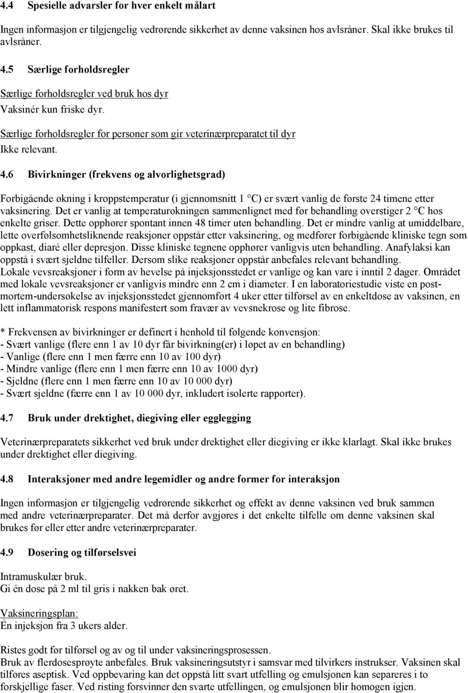 6 Bivirkninger (frekvens og alvorlighetsgrad) Forbigående økning i kroppstemperatur (i gjennomsnitt 1 C) er svært vanlig de første 24 timene etter vaksinering.