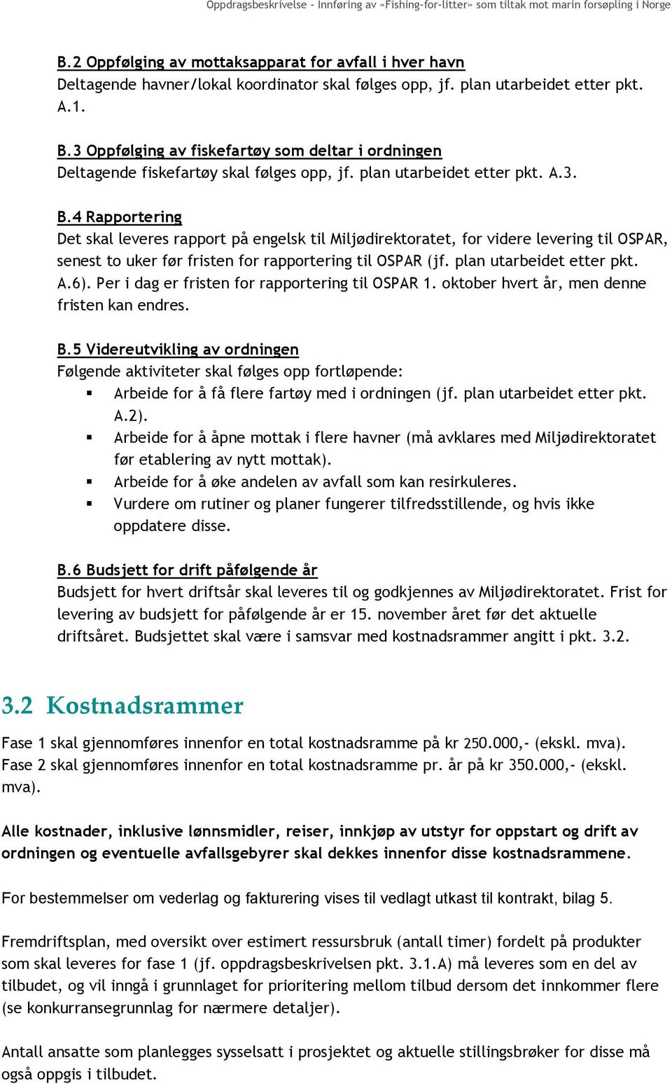 4 Rapportering Det skal leveres rapport på engelsk til Miljødirektoratet, for videre levering til OSPAR, senest to uker før fristen for rapportering til OSPAR (jf. plan utarbeidet etter pkt. A.6).