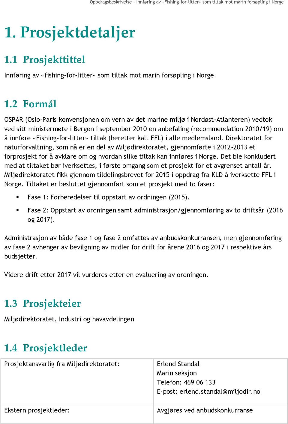 2 Formål OSPAR (Oslo-Paris konvensjonen om vern av det marine miljø i Nordøst-Atlanteren) vedtok ved sitt ministermøte i Bergen i september 2010 en anbefaling (recommendation 2010/19) om å innføre