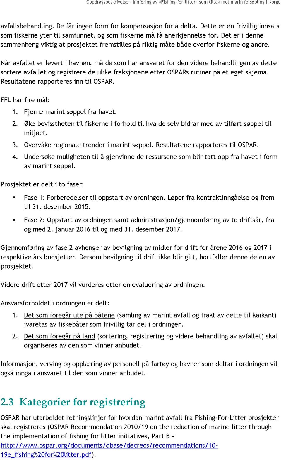 Når avfallet er levert i havnen, må de som har ansvaret for den videre behandlingen av dette sortere avfallet og registrere de ulike fraksjonene etter OSPARs rutiner på et eget skjema.