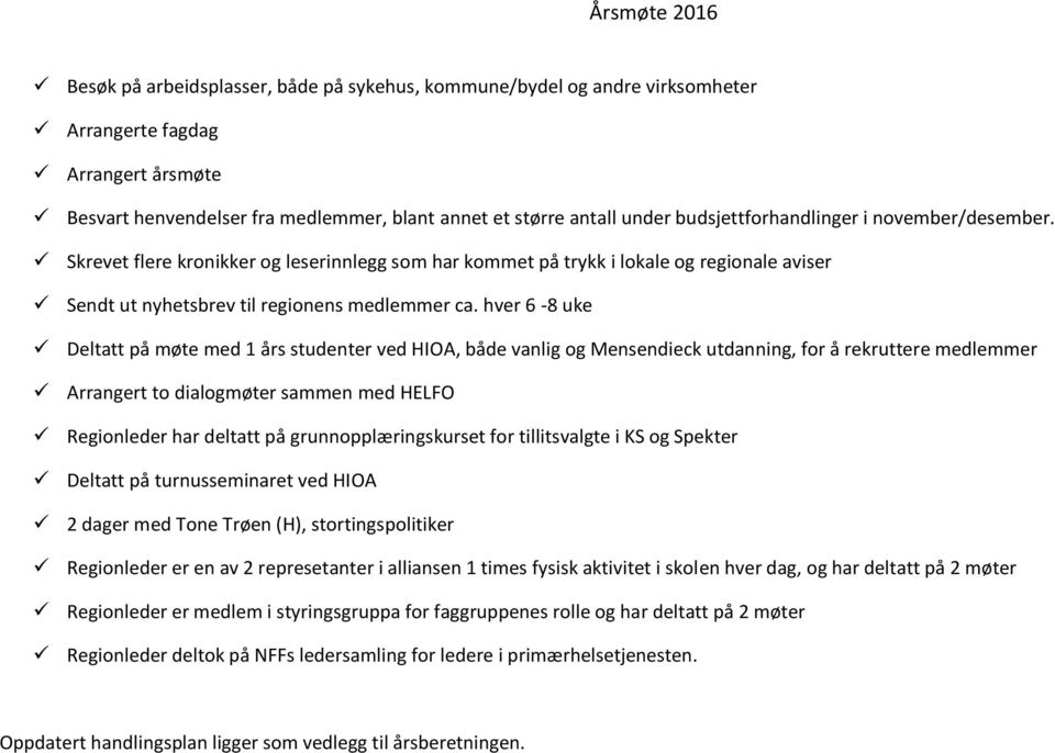 hver 6-8 uke Deltatt på møte med 1 års studenter ved HIOA, både vanlig og Mensendieck utdanning, for å rekruttere medlemmer Arrangert to dialogmøter sammen med HELFO Regionleder har deltatt på