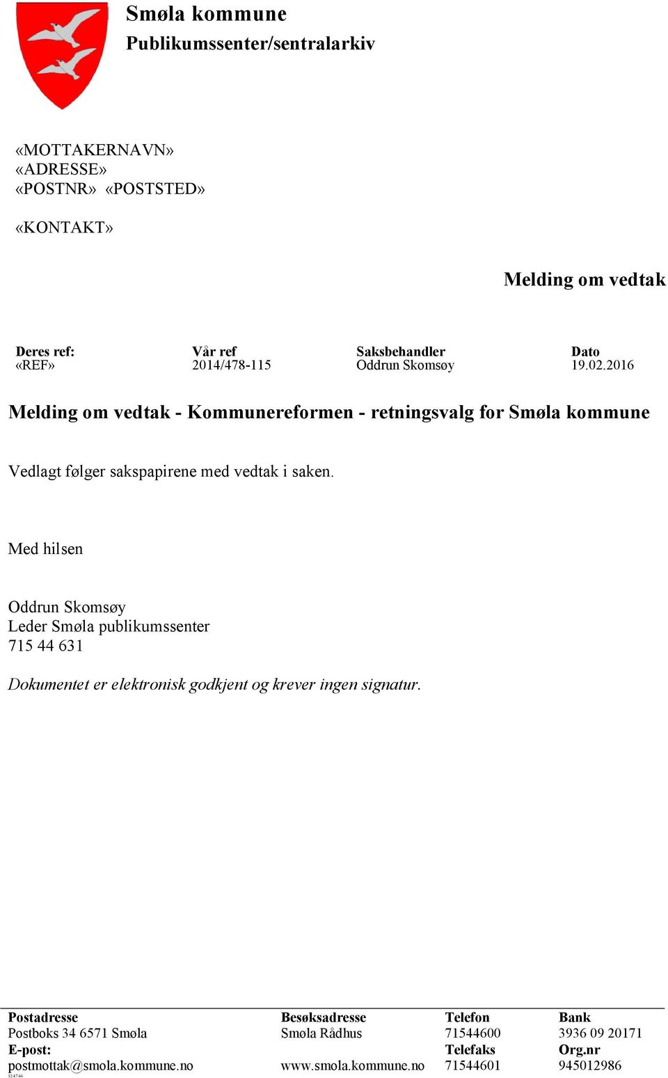 Med hilsen Oddrun Skomsøy Leder Smøla publikumssenter 715 44 631 Dokumentet er elektronisk godkjent og krever ingen signatur.