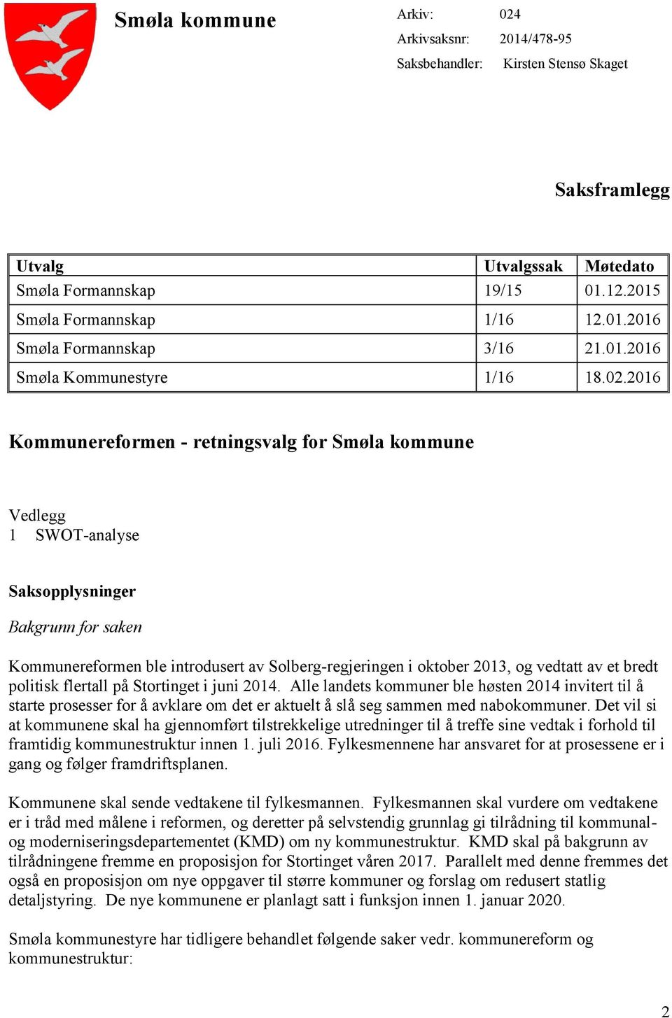 2016 Kommunereformen - retningsvalg for Smøla kommune Vedlegg 1 SWOT-analyse Saksopplysninger Bakgrunn for saken Kommunereformen ble introdusert av Solberg-regjeringen i oktober 2013, og vedtatt av