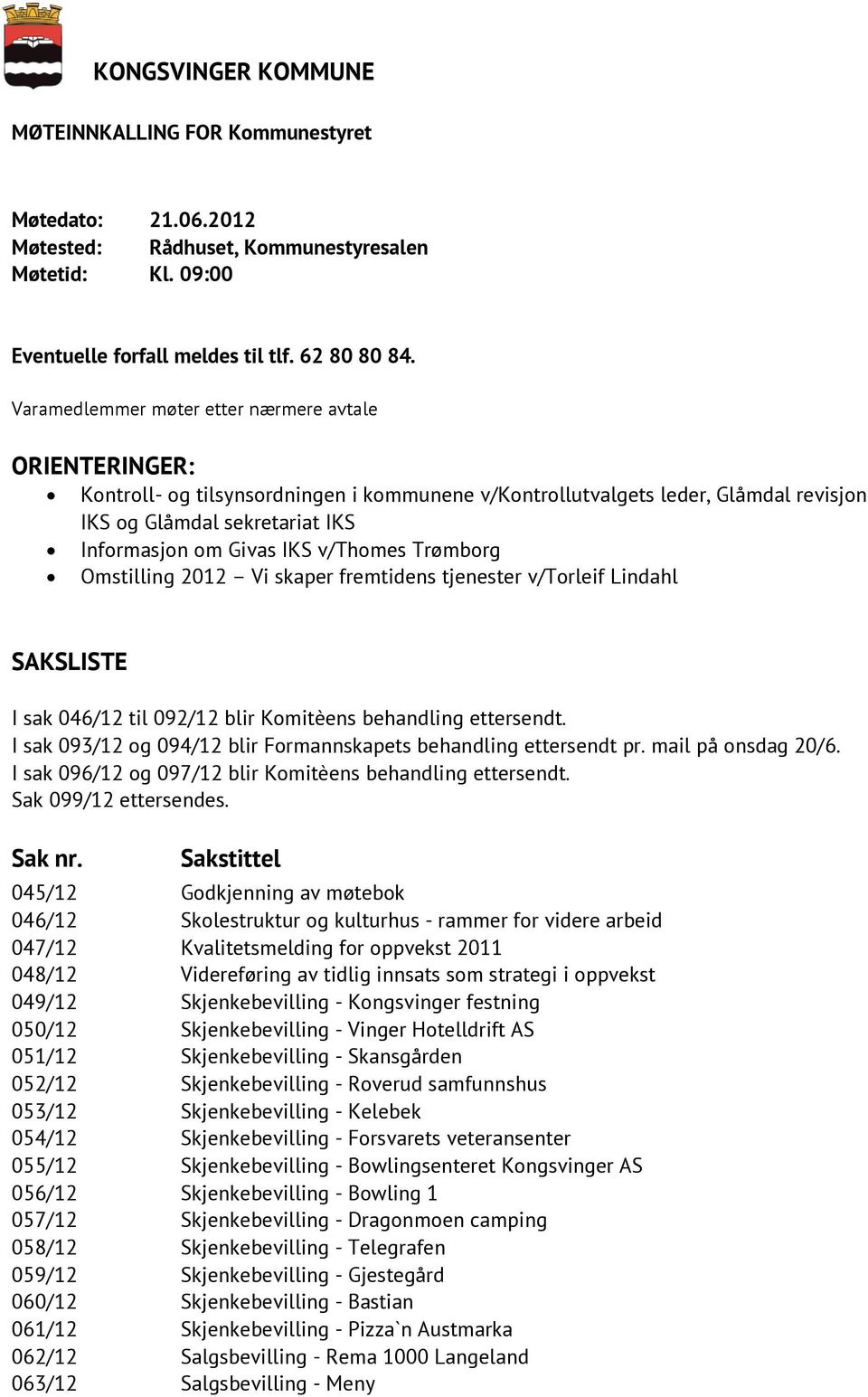 v/thomes Trømborg Omstilling 2012 Vi skaper fremtidens tjenester v/torleif Lindahl SAKSLISTE I sak 046/12 til 092/12 blir Komitèens behandling ettersendt.