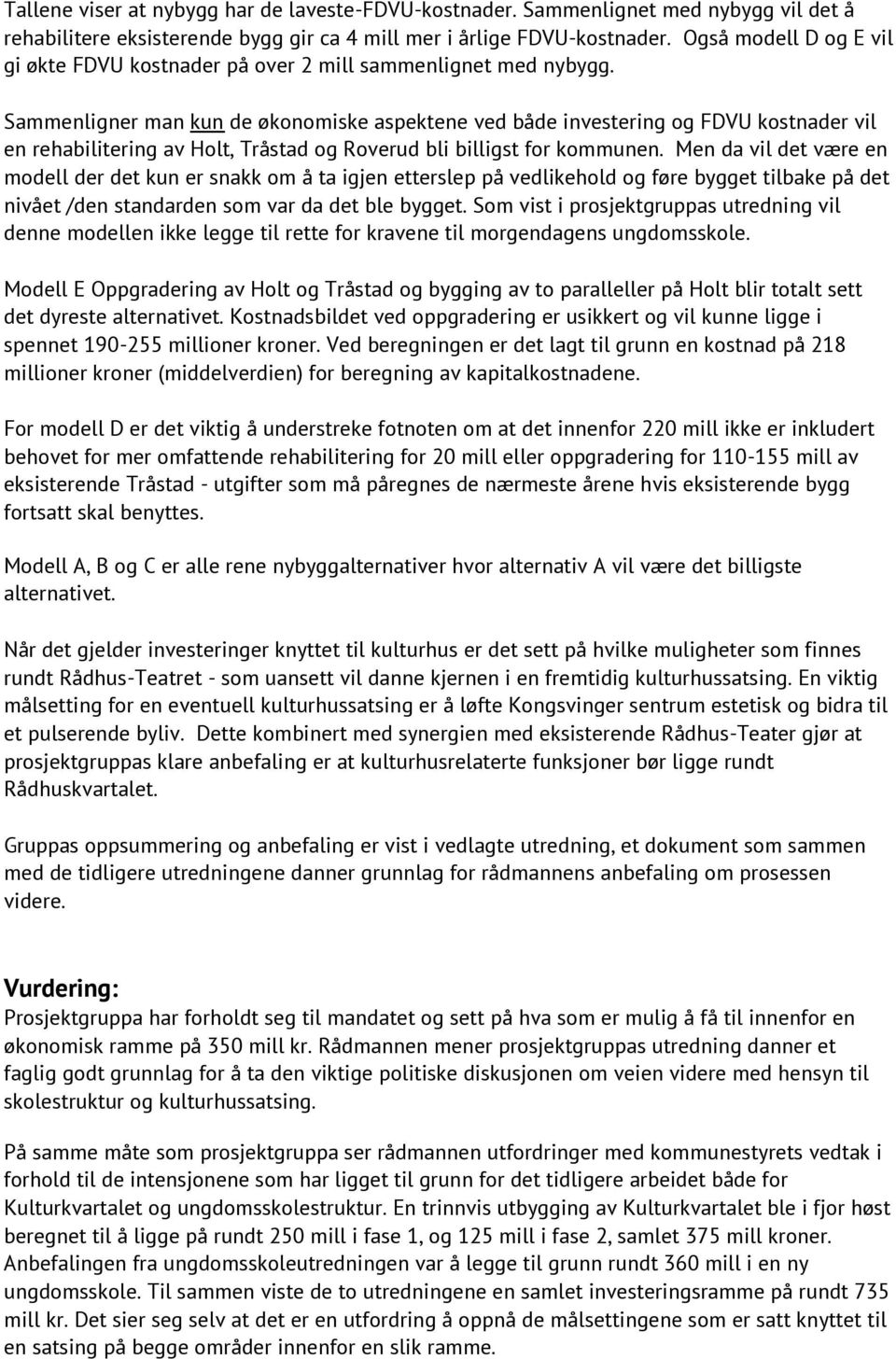 Sammenligner man kun de økonomiske aspektene ved både investering og FDVU kostnader vil en rehabilitering av Holt, Tråstad og Roverud bli billigst for kommunen.