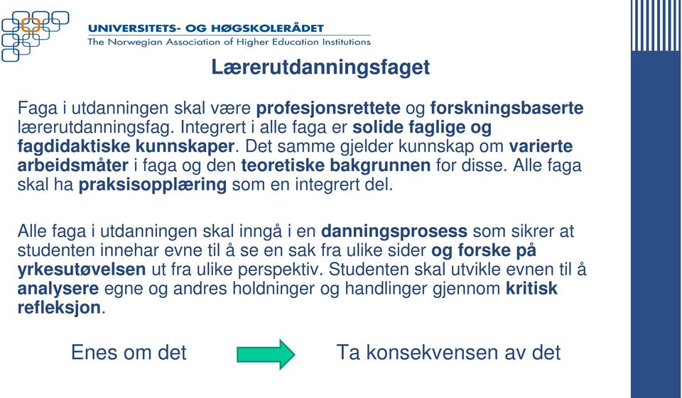 Det samme gjelder kunnskap om varierte arbeidsmåter i faga og den teoretiske bakgrunnen for disse. Alle faga skal ha praksisopplæring som en integrert del.