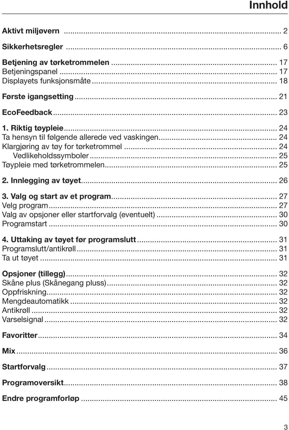 .. 26 3. Valg og start av et program... 27 Velg program... 27 Valg av opsjoner eller startforvalg (eventuelt)... 30 Programstart... 30 4. Uttaking av tøyet før programslutt... 31 Programslutt/antikrøll.