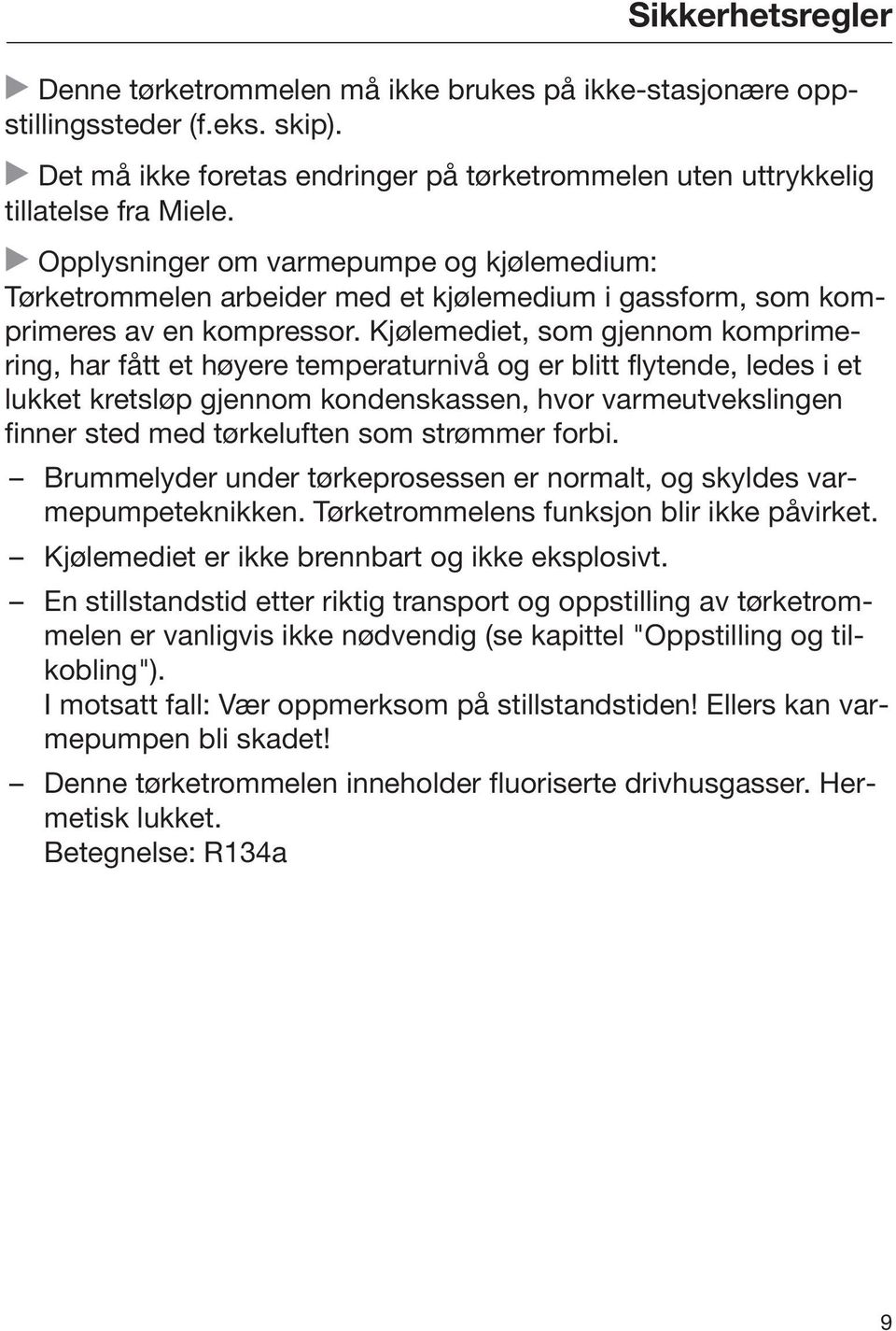 Kjølemediet, som gjennom komprimering, har fått et høyere temperaturnivå og er blitt flytende, ledes i et lukket kretsløp gjennom kondenskassen, hvor varmeutvekslingen finner sted med tørkeluften som